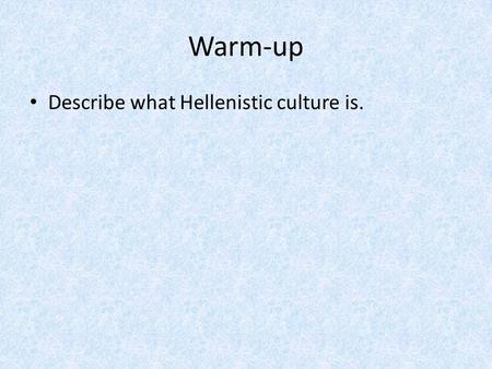 Warm-up Describe what Hellenistic culture is.. Roman Republic.