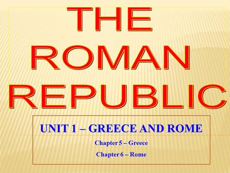 THE ROMAN REPUBLIC UNIT 1 – GREECE AND ROME Chapter 5 – Greece