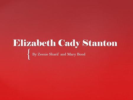 { Elizabeth Cady Stanton By Zeenie Sharif and Mary Bond.