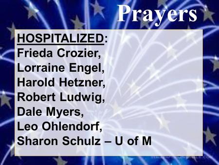 Prayers HOSPITALIZED: Frieda Crozier, Lorraine Engel, Harold Hetzner, Robert Ludwig, Dale Myers, Leo Ohlendorf, Sharon Schulz – U of M.