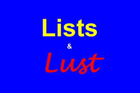 Lists & Lust. My “Story”: Tom’s Ten.Five 1. Ideas Matter! 2. “Change” Not Sufficient!/Destruction Imperative! 3. Disruptive Technology Embraced! 4. Value-added.
