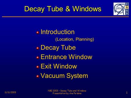 1 11/11/2003 NBI 2003 - Decay Tube and Windows Presentation by Ans Pardons 1 Decay Tube & Windows Introduction (Location, Planning) Decay Tube Entrance.
