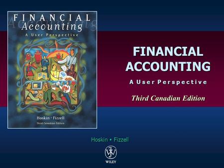 FINANCIAL ACCOUNTING ACCOUNTING A U s e r P e r s p e c t i v e A U s e r P e r s p e c t i v e Third Canadian Edition Third Canadian Edition Hoskin 