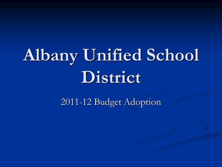 Albany Unified School District 2011-12 Budget Adoption.