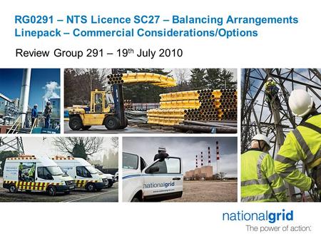 RG0291 – NTS Licence SC27 – Balancing Arrangements Linepack – Commercial Considerations/Options Review Group 291 – 19 th July 2010.