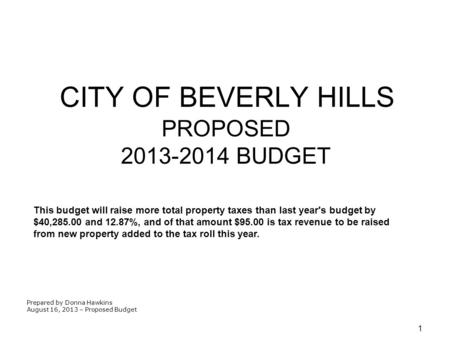 1 CITY OF BEVERLY HILLS PROPOSED 2013-2014 BUDGET Prepared by Donna Hawkins August 16, 2013 – Proposed Budget This budget will raise more total property.