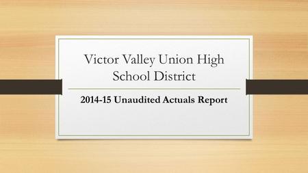 Victor Valley Union High School District 2014-15 Unaudited Actuals Report.