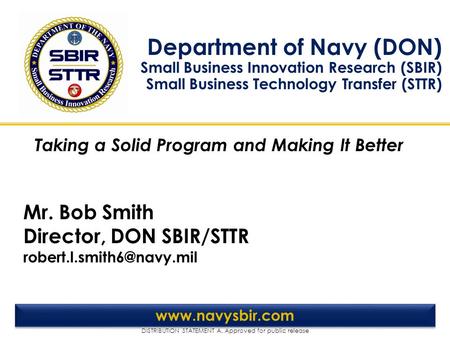 DISTRIBUTION STATEMENT A. Approved for public release Department of Navy (DON) Small Business Innovation Research (SBIR) Small Business Technology Transfer.