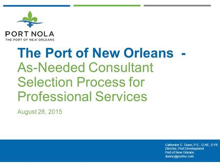 Catherine C. Dunn, P.E., N.PE, P.PE Deputy Director Port Development Prt of New Orleans Catherine C. Dunn, P.E., D.NE, D.PE Director,