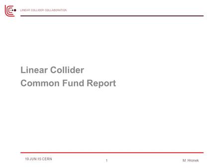 Linear Collider Common Fund Report M. Hronek1 19.JUN.15 CERN.