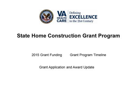 State Home Construction Grant Program 2015 Grant FundingGrant Program Timeline Grant Application and Award Update.