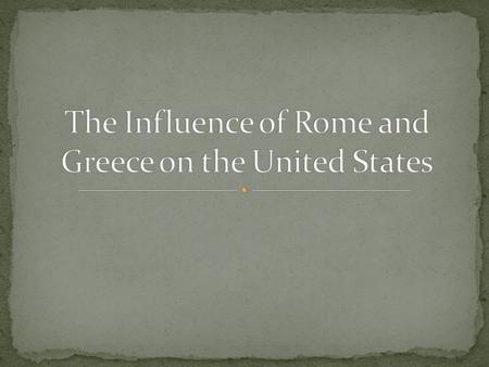 The Influence of Rome and Greece on the United States