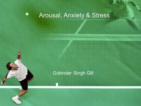 Arousal, Anxiety & Stress Gobinder Singh Gill. Aims and Objectives ALL students to identify and define Arousal, Stress and Anxiety MOST students will.
