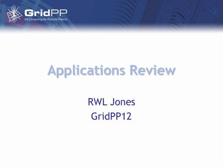 Applications Review RWL Jones GridPP12. ATLAS Risks: –Delayed middleware, raid changes in framework, competition Progress –New GANGA version (first deliverable)