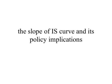 the slope of IS curve and its policy implications.