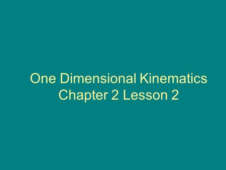 One Dimensional Kinematics Chapter 2 Lesson 2