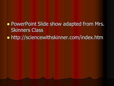 PowerPoint Slide show adapted from Mrs. Skinners Class PowerPoint Slide show adapted from Mrs. Skinners Class