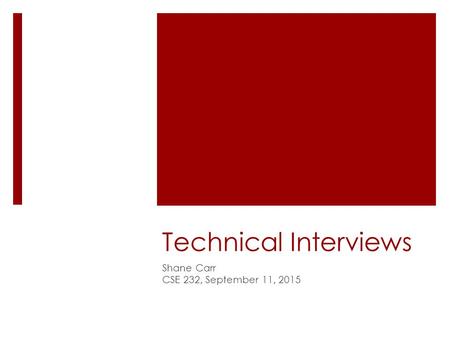 Technical Interviews Shane Carr CSE 232, September 11, 2015.