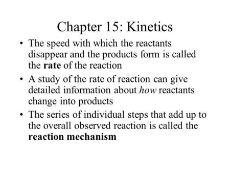 Chapter 15: Kinetics The speed with which the reactants disappear and the products form is called the rate of the reaction A study of the rate of reaction.