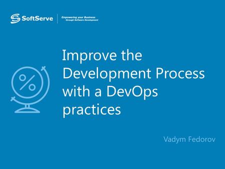 Improve the Development Process with a DevOps practices Vadym Fedorov.