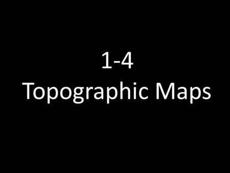 1-4 Topographic Maps. Let’s take a walk up a hill!