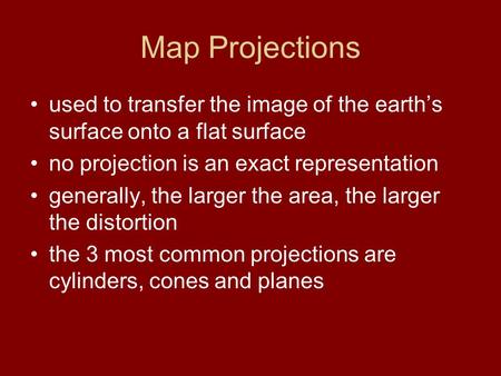 Map Projections used to transfer the image of the earth’s surface onto a flat surface no projection is an exact representation generally, the larger the.