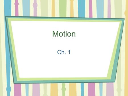 Motion Ch. 1 Motion- a change in position Frame of Reference Frame of Reference (reference point)- Whenever you describe something that is moving you.