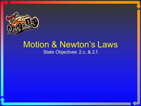 Motion & Newton’s Laws State Objectives 2.c. & 2.f.