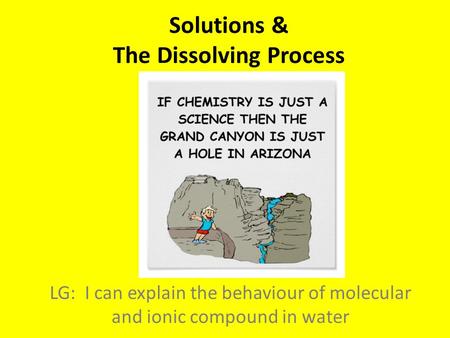 Solutions & The Dissolving Process LG: I can explain the behaviour of molecular and ionic compound in water.