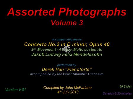 Compiled by John McFarlane 4 th July 2013 4 th July 2013 60 Slides Duration 6:20 minutes Version V.01.
