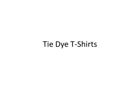 Tie Dye T-Shirts. Day 1 Procedures 1.Label your shirt so you can tell it is yours! 2.Wear gloves! 3.Soak it in the bucket of sodium carbonate for 20 minutes.