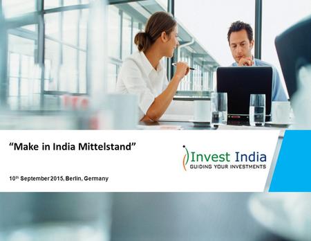 “Make in India Mittelstand” 10 th September 2015, Berlin, Germany.