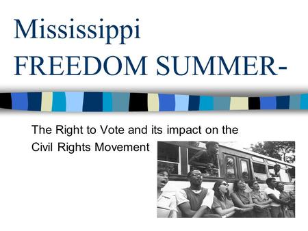 Mississippi FREEDOM SUMMER - The Right to Vote and its impact on the Civil Rights Movement.