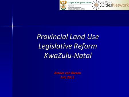 Provincial Land Use Legislative Reform KwaZulu-Natal Atelier von Riesen July 2011.