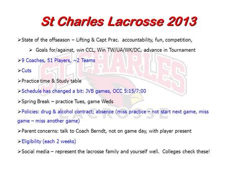 St Charles Lacrosse 2013 St Charles Lacrosse 2013  State of the offseason – Lifting & Capt Prac. accountability, fun, competition,  Goals for/against,