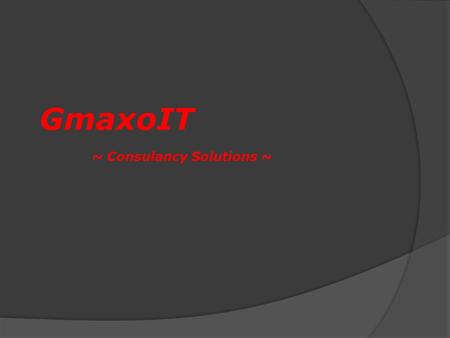 GmaxoIT ~ Consulancy Solutions ~. GmaxoIT Solutions was incorporated in 2014, with the aim of providing most suited professionals, by deeply understanding.