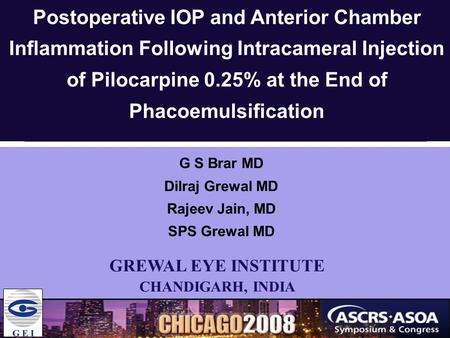 V G S Brar MD Dilraj Grewal MD Rajeev Jain, MD SPS Grewal MD Postoperative IOP and Anterior Chamber Inflammation Following Intracameral Injection of Pilocarpine.