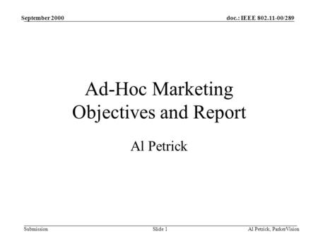 Doc.: IEEE 802.11-00/289 Submission September 2000 Al Petrick, ParkerVisionSlide 1 Ad-Hoc Marketing Objectives and Report Al Petrick.