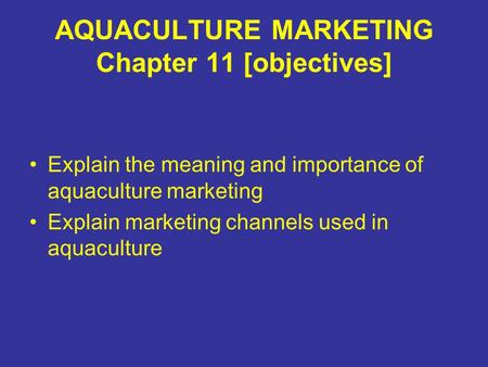 AQUACULTURE MARKETING Chapter 11 [objectives] Explain the meaning and importance of aquaculture marketing Explain marketing channels used in aquaculture.