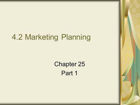 4.2 Marketing Planning Chapter 25 Part 1. Marketing Planning A formal document which outlines the details of how a business plans to achieve its marketing.