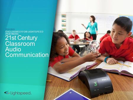 21st Century Classroom Audio Communication FEB 2015 EXCLUSIVELY FOR LIGHTSPEED PARTNERS.
