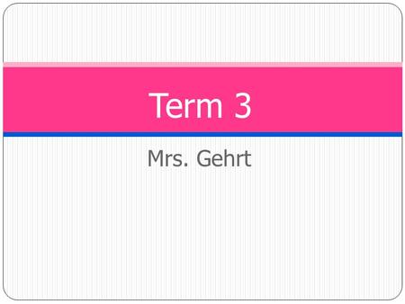 Mrs. Gehrt Term 3. Teacher Creed As your teacher, I will not tolerate any student in this classroom stopping me from teaching for any reason whatsoever.