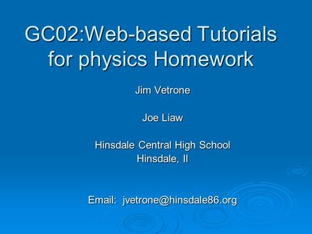 GC02:Web-based Tutorials for physics Homework Jim Vetrone Joe Liaw Hinsdale Central High School Hinsdale, Il
