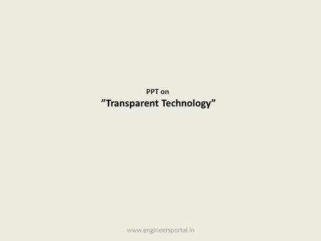PPT on ”Transparent Technology” www.engineersportal.in.