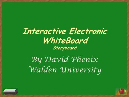 Interactive Electronic WhiteBoard Storyboard By David Phenix Walden University.