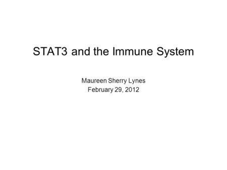 STAT3 and the Immune System Maureen Sherry Lynes February 29, 2012.