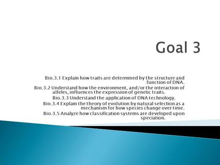 Goal 3 Bio.3.1 Explain how traits are determined by the structure and function of DNA. Bio.3.2 Understand how the environment, and/or the interaction.