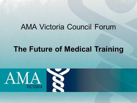 AMA Victoria Council Forum The Future of Medical Training.