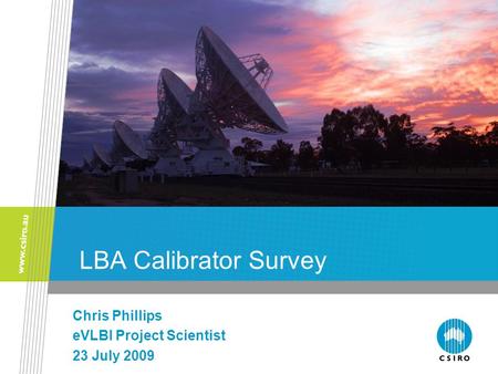 LBA Calibrator Survey Chris Phillips eVLBI Project Scientist 23 July 2009.