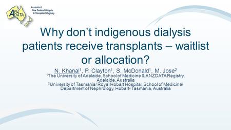 Why don’t indigenous dialysis patients receive transplants – waitlist or allocation? N. Khanal 1, P. Clayton 1, S. McDonald 1, M. Jose 2 1 The University.